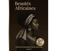 Beautés Africaines: Livre de coloriage pour adultes | 50 portraits élégants à colorier | Art africain, motifs tribaux et coiffures traditionnelles
