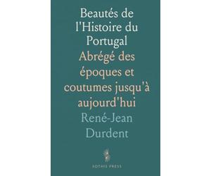 Beautés de l'Histoire du Portugal: Abrégé des époques et coutumes jusqu'à aujourd'hui