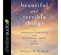 Beautiful and Terrible Things: A Christian Struggle with Suffering, Grief, and Hope