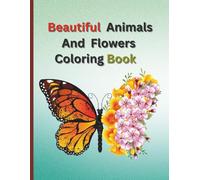Beautiful Animals And Flowers: Designs to Relax your Mind. Great for Adults, Teens and Seniors