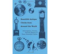 Beautiful Antique Clocks From Around The World - Descriptions, Stories, And The History Of These Beautiful Clocks