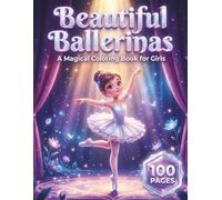 Beautiful Ballerinas: A Magical Coloring Book for Girls with 100 Pages featuring Cute Dancers, Elegant Ballet Shoes, and Beautiful Tutus for Relaxation and Creativity