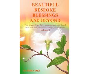 Beautiful Bespoke Blessings and Beyond Volume 2: How to celebrate life, commemorate your loved ones and look forward with hope for the future