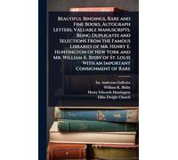 Beautiful Bindings, Rare and Fine Books, Autograph Letters, Valuable Manuscripts. Being Duplicates and Selections From the Famous Libraries of Mr. ... Louis With an Important Consignment of Rare
