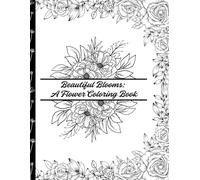 Beautiful Blooms: A Flower Coloring Book: Relaxing Floral Designs for Adults and Teens to Color and Enjoy