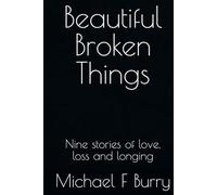 Beautiful Broken Things: Nine stories of love, loss and longing