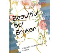 Beautiful but Broken: A Catholic Women's Guide to Romans