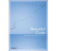 Beautiful Code : Les plus grands programmeurs expliquent comment ils pensent