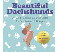 Beautiful Dachshunds: A Fun & Relaxing Coloring Book for Dog Lovers of All Ages: Featuring adorable Dachshund illustrations, inspiring quotes, and fun facts
