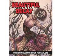 Beautiful Decay Horror Coloring Book for Adults: Creepy, Macabre Art, Dark Fantasy, and Spine-Chillingly Gorgeous Women for Stress Relief and Relaxation