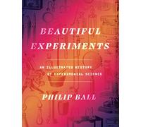 Beautiful Experiments: An Illustrated History of Experimental Science