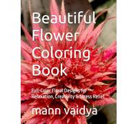 Beautiful Flower Coloring Book: Full-Color Floral Designs for Relaxation, Creativity & Stress Relief