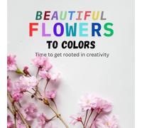 Beautiful Flower to Color: The Art of Garden Flowers | A Gorgeous Flower Coloring Book for Adults, Seniors, Beginners or General Audience for Stress ... 8.5 * 8.5, 111 Pages, Floral Coloring Fun