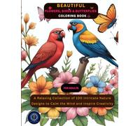 Beautiful Flowers, Birds and Butterflies Coloring Book for Adults: A Relaxing Collection of 100 Intricate Nature Designs to Calm the Mind and Inspire Creativity