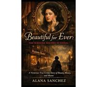 Beautiful for Ever: The Madame Rachel Scandal: A Victorian True Crime Story of Beauty, Money, and Shame