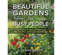 Beautiful Gardens for Busy People How to Grow Gorgeous Flowers with Minimal Effort and on a Limited Budget - Ila Lane Gross - Skyhorse - ebook (ePub) - Livre