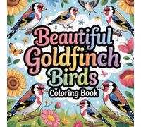 Beautiful Goldfinch Birds Coloring book: goldfinch coloring book for adults relaxation simple focus, goldfinch color book for kids stress relief easy, ... bird coloring book for adults stress relief