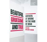 Beautiful, Gruesome, and True: Artists at Work in the Face of War