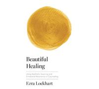 Beautiful Healing: Using Aesthetic Savoring and Emotional Resonance in Counseling