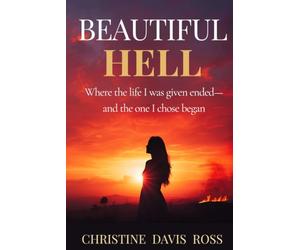 BEAUTIFUL HELL: Where the life I was given ended-and the one I chose began