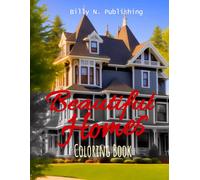 Beautiful Homes Coloring Book: Take A Colorful Journey Through 63 Of The Most Beautiful Homes In The World, From Majestic Castles & Luxurios Villas & Mansions, To Exotic Oriental Asian Houses, To Humb