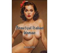 Beautiful Italian Woman: Exploring the Human Form - Elegant Photo Collections, Sexy and Erotic MILF and GILF Images