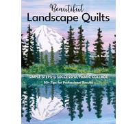 Beautiful Landscape Quilts: Simple Steps to Successful Fabric Collage: 50+ Tips for Professional Results