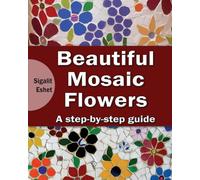 Beautiful Mosaic Flowers: A step-by step guide