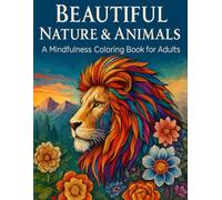 Beautiful Nature & Animals: A Mindfulness Coloring Book for Adults: Stunning Wild Animals, Mandalas, Flowers & Landscapes to Relieve Stress, Spark Creativity and Find Inner Peace
