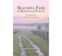 Beautiful Path of Relentless Pursuit: Pursuing Jesus into Deeper Intimacy