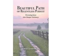 Beautiful Path of Relentless Pursuit Pursuing Jesus into Deeper Intimacy - Emily Johnson - Trilogy Christian Publishing - ebook (ePub) - Livre