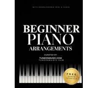 Beautiful Piano Melodies: 53 Timeless Songs & Arrangements for Adult Pianists [Beginners]: Easy to Play Piano Sheet Music for Adults and Teens - Includes Video Tutorials, MIDI & MP3 Downloads