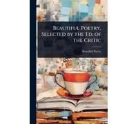 Beautiful Poetry, Selected By The Ed. Of The Critic