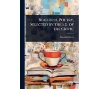Beautiful Poetry, Selected By The Ed. Of The Critic