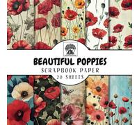 Beautiful Poppies Scrapbook Paper: 20 Double-Sided Poppy Flower Sheets for Scrapbooking, Junk Journals, Card Making, Decoupage, Origami, Paper Crafts, DIY Projects and Mixed Media