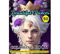 Beautiful Princes Coloring Book: Beautiful Pictures For You To Color And Have Fun, Coloring 104 Pages, For Fun From 15 Years And Older, 50 Beautiful Princes To Color