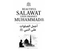 Beautiful Salawat Upon Prophet Muhammad ﷺ: Authentic Salawat, Their Virtues, Sources, and Daily Practice | Arabic-English Edition