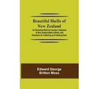 Beautiful Shells Of New Zealand; An Illustrated Work For Amateur Collectors Of New Zealand Marine Shells, With Directions For Collecting And Cleaning Them
