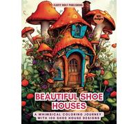 Beautiful Shoe Houses: A Whimsical Coloring Journey with 100 Shoe House Designs: Discover the Magic of Beautiful Shoe Houses with Over 100 Enchanting ... Journey for Growth and Anxiety Release