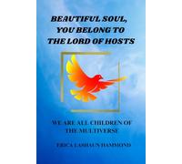 BEAUTIFUL SOUL, YOU BELONG TO THE LORD OF HOSTS: WE ARE ALL CHILDREN OF THE MULTIVERSE