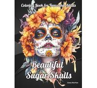 Beautiful Sugar Skulls Coloring Book for Teens and Adults: Celebrate Day of the Dead with Art and Color