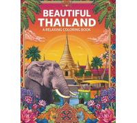 Beautiful Thailand: A Relaxing Coloring Book: A Travel-Inspired Coloring Book Featuring Temples, Beaches, Culture, and Iconic Thai Scenes | 102 ... a Special Thailand Bucket List Bonus Page