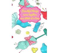 Beautiful Things Come Together One Stitch At A Time: Sewing Notebook for Sewers or Quilters | Cute Handy Notepad or Planner for Needlework or Quilting ... List, Seamstress Gifts and Quilter Presents