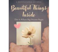 Beautiful Things Inside. A Motivational Journal: This Is Where Big Dreams Begin.
