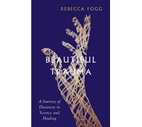 Beautiful Trauma: A Journey of Discovery in Science and Healing