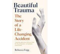 Beautiful Trauma: The Story of a Life-Changing Accident