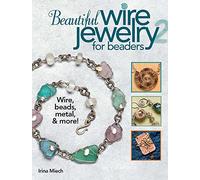 Beautiful Wire Jewelry for Beaders 2: Wire, Beads, Metal, & More
