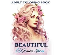 Beautiful Women Faces Adult Coloring Book: Explore a World of Timeless Beauty with 35 Realistic Female Portraits and Stunning Hairstyles