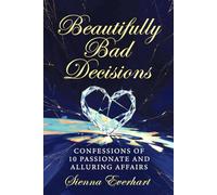 Beautifully Bad Decisions: Confessions Of 10 Passionate And Alluring Affairs