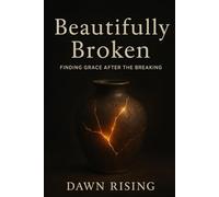 Beautifully Broken: Finding Wholeness In A Life That Fell Apart